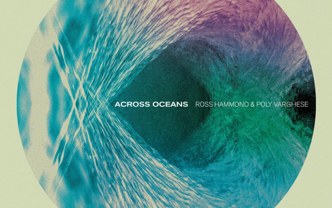 Across Oceans / Ross Hammond & Poly Varghese